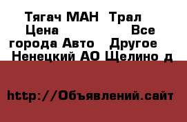  Тягач МАН -Трал  › Цена ­ 5.500.000 - Все города Авто » Другое   . Ненецкий АО,Щелино д.